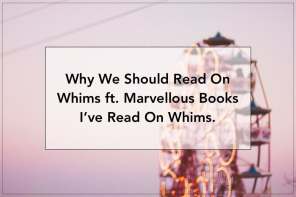 why we should read on whims.